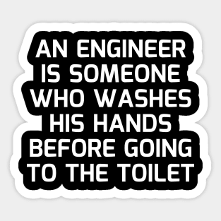 An engineer is someone who washes his hands before going to the toilet Sticker